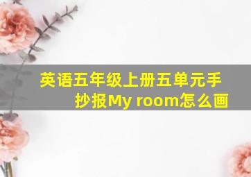 英语五年级上册五单元手抄报My room怎么画